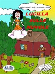 Lucilla Sulle Nuvole. E-book. Formato EPUB ebook di Massimo Longo e Maria Grazia Gullo