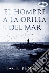 El Hombre A La Orilla Del Mar. E-book. Formato EPUB ebook