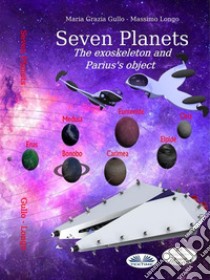 Seven PlanetsThe Exoskeleton And Parius's Object. E-book. Formato EPUB ebook di Massimo Longo e Maria Grazia Gullo