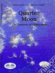 Quarter MoonThe Sentinels Of Campoverde. E-book. Formato EPUB ebook di Massimo Longo e Maria Grazia Gullo