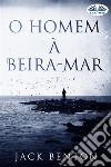 O Homem À Beira-Mar. E-book. Formato EPUB ebook