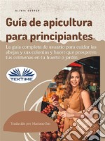 Guía De Apicultura Para PrincipiantesLa Guía Completa De Usuario Para Cuidar Las Abejas Y Sus Colonias Y Hacer Que Prosperen Sus Colmenas. E-book. Formato EPUB ebook