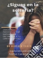 ¿Sigues En La Soltería?Oraciones Poderosas Que Garantizan Encontrar A Tu Cónyuge Divino. E-book. Formato EPUB ebook