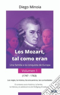 Los Mozart, Tal Como Eran (Volumen 1)Una Familia A La Conquista De Europa. E-book. Formato EPUB ebook di Diego Minoia