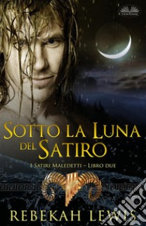 Sotto La Luna Del SatiroLibro Due Della Serie I Satiri Maledetti. E-book. Formato EPUB ebook di Rebekah Lewis