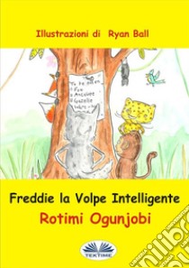 Freddie La Volpe Intelligente. E-book. Formato EPUB ebook di Rotimi Ogunjobi