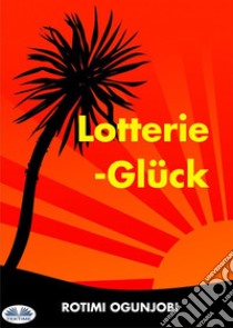 Lotterie-Glück. E-book. Formato EPUB ebook di Rotimi Ogunjobi