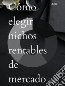 Cómo Elegir Nichos Rentables De Mercado. E-book. Formato EPUB ebook di J0lzz