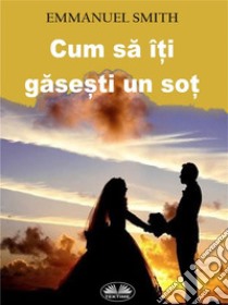 Cum Sa Î?i Gase?ti Un So?. E-book. Formato EPUB ebook di EMMANUEL SMITH