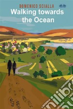 Walking Towards The OceanBetween Mystery And Reality, A Story That Comes From An On The Road And Mental Adventure. E-book. Formato EPUB ebook