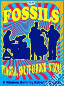 FossilsViagra, Snuff And Rock'N'Roll. E-book. Formato EPUB ebook di Robert A Webster