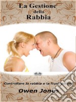 La Gestione Della RabbiaControllare La Rabbia E La Frustrazione. E-book. Formato EPUB ebook