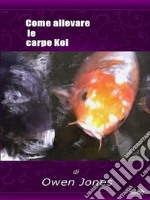 Come Allevare Le Carpe Koi. E-book. Formato EPUB ebook