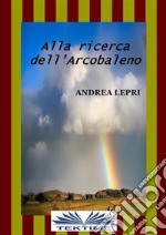 Alla Ricerca Dell&apos;Arcobaleno. E-book. Formato EPUB ebook