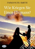 Wie Kriegen Sie Einen Ehemann?. E-book. Formato EPUB ebook