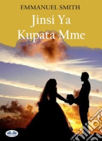 Jinsi Ya Kupata Mme. E-book. Formato EPUB ebook di EMMANUEL SMITH