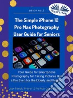 The Simple IPhone 12 Pro Max Photography User Guide For SeniorsYour Guide For Smartphone Photography For Taking Pictures Like A Pro Even For The Elderly And Retire. E-book. Formato EPUB