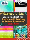 Doctors 4 LifeA Coloring Book For Doctors With Anatomy To Relieve Stress From Daily Work. E-book. Formato EPUB ebook di Shift Designs