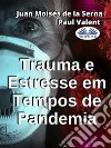 Trauma E Estresse Em Tempos De Pandemia. E-book. Formato EPUB ebook di Paul Valent