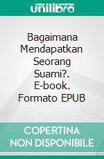 Bagaimana Mendapatkan Seorang Suami?. E-book. Formato EPUB ebook di EMMANUEL SMITH