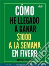 Cómo He Llegado A Ganar 1000 $ A La Semana En FiverrCómo Ganar Dinero En Internet Convirtiéndose En Freelance. E-book. Formato EPUB ebook di Mathieu Stark