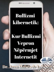 Bullizmi KibernetikKur Bullizmi Vepron Nëpërmjet Internetit. E-book. Formato EPUB ebook di Juan Moisés  De La Serna