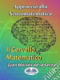 Approccio Alla Neuromatematica: Il Cervello Matematico. E-book. Formato EPUB ebook di Juan Moisés de la Serna