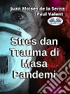Stres Dan Trauma Di Masa Pandemi. E-book. Formato EPUB ebook di Paul Valent