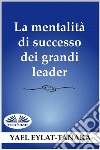 La Mentalità Di Successo Dei Grandi LeaderNon È Il Denaro. E-book. Formato EPUB ebook di Yael Eylat-Tanaka