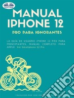 Manual IPhone 12 Pro Para IgnorantesLa Guía De Usuario IPhone 12 Pro Para Principiantes, Manual Apple Siri IPhone 12 Pro. E-book. Formato EPUB ebook