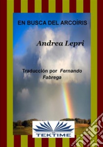 En Busca Del Arcoiris. E-book. Formato EPUB ebook di Andrea Lepri