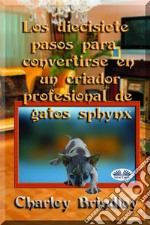 Los Diecisiete Pasos Para Convertirse En Un Criador Profesional De Gatos Sphynx. E-book. Formato EPUB ebook