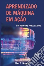 Aprendizado De Máquina Em AçãoUm Manual Para Leigos, Guia Para Iniciantes. E-book. Formato EPUB ebook