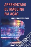 Aprendizado De Máquina Em AçãoUm Manual Para Leigos, Guia Para Iniciantes. E-book. Formato EPUB ebook di Alan T. Norman