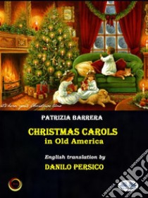 Christmas Carols In Old America. E-book. Formato EPUB ebook di Patrizia Barrera