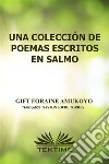 Una Colección De Poemas Escritos En Salmos. E-book. Formato EPUB ebook di GIFT FORAINE AMUKOYO