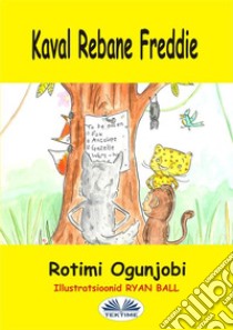 Kaval Rebane Freddie. E-book. Formato EPUB ebook di Rotimi Ogunjobi