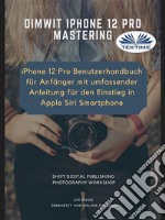 Dimwit IPhone 12 ProIPhone 12 Pro User Guide For Beginners. E-book. Formato EPUB ebook