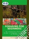 Foraging For BeginnersA Practical Guide To Foraging For Survival In The Wild. E-book. Formato EPUB ebook di Craig Jones