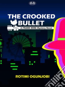 The Crooked Bullet. E-book. Formato EPUB ebook di Rotimi Ogunjobi