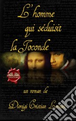 L&apos;Homme Qui Séduisit La Joconde. E-book. Formato EPUB ebook