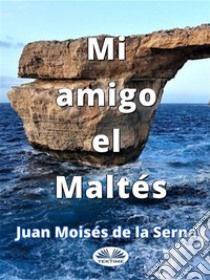 Mi Amigo El Maltés. E-book. Formato EPUB ebook di Juan Moisés de la Serna