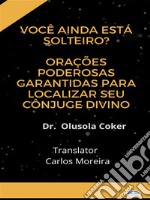 Você Ainda Está Solteiro?Orações Poderosas Garantidas Para Localizar Seu Cônjuge Divino.. E-book. Formato EPUB ebook