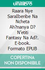 Raara Nye SaraIberibe Na Ncheta Ah?nanya D? N’etiti Fantasy Na Ad?. E-book. Formato EPUB