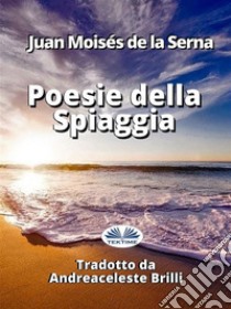 Poesie Della Spiaggia. E-book. Formato EPUB ebook di Juan Moisés de la Serna