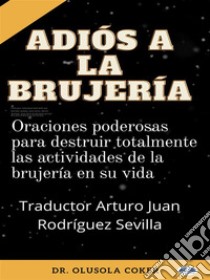 Adiós A La BrujeríaOraciones Poderosas Para Destruir Totalmente Las Actividades De La Brujería En Su Vida. E-book. Formato EPUB ebook di Dr. Olusola Coker