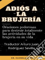 Adiós A La BrujeríaOraciones Poderosas Para Destruir Totalmente Las Actividades De La Brujería En Su Vida. E-book. Formato EPUB ebook