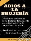 Adiós A La BrujeríaOraciones Poderosas Para Destruir Totalmente Las Actividades De La Brujería En Su Vida. E-book. Formato EPUB ebook di Dr. Olusola Coker