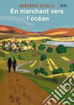 En Marchant Vers L&apos;OcéanEntre Mystère Et Réalité, Une Histoire Issue D&apos;Une Aventure Sur La Route Et Mentale. E-book. Formato EPUB