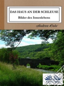 Das Haus An Der SchleuseBilder Des Innenlebens. E-book. Formato EPUB ebook di ANDREA CALO'